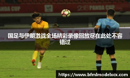 国足与伊朗激战全场精彩录像回放尽在此处不容错过